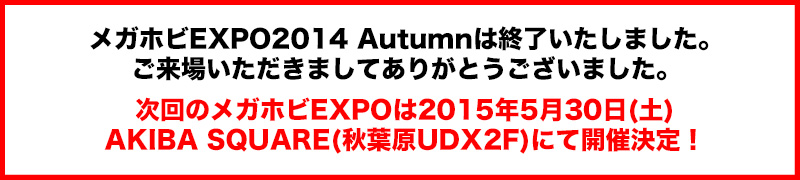 Mega Hobby EXPO 2014 Autumn has concluded. Thank you for attending.