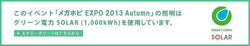 The lighting for thisイベント, "Mega Hobby EXPO 2013 Autumn," uses green electricity SOLAR (1,000kWh).