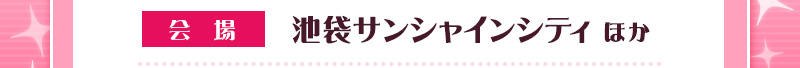 Venue: Ikebukuro Sunshine City and other locations