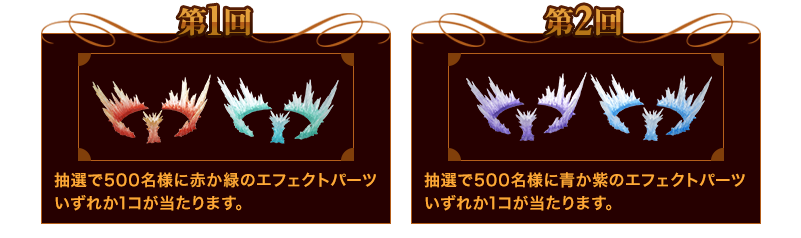 First round: 500 winners will be randomly selected to receive either a red or greenエフェクトpart. Vol.2: 500 winners will be randomly selected to receive either a blue or purpleエフェクトpart.