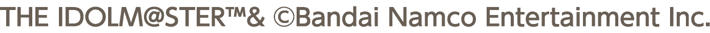 THE IDOLM@STER™& ©Bandai Namco Entertainment Inc.