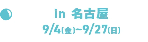 in Nagoya, September 4th (Fri) - September 27th (Sun)