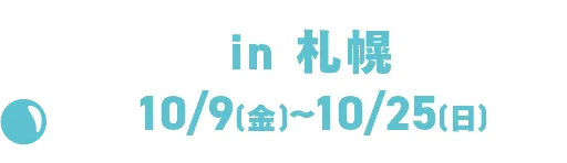 In Sapporo, October 9th (Fri) - October 25th (Sun)